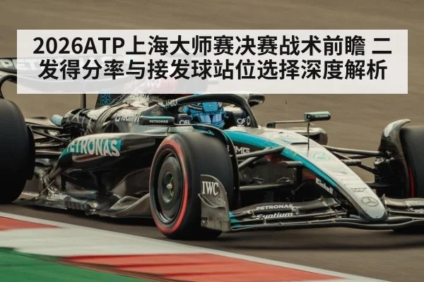 2026ATP上海大师赛决赛战术前瞻 二发得分率与接发球站位选择深度解析